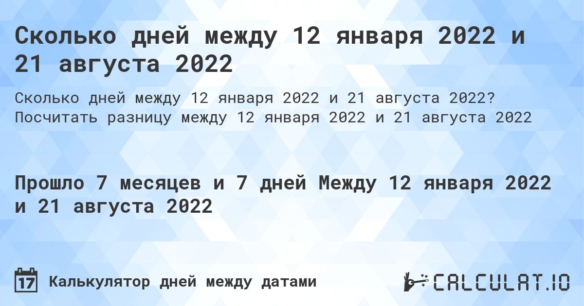 Сколько дней между 12 января 2022 и 21 августа 2022. Посчитать разницу между 12 января 2022 и 21 августа 2022