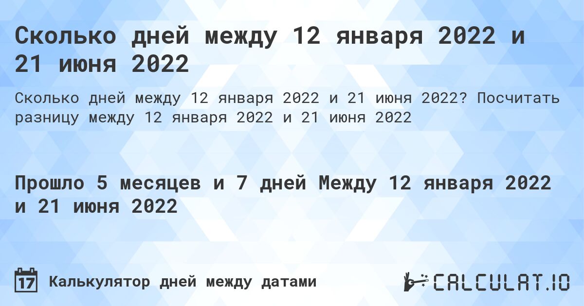 Сколько дней между 12 января 2022 и 21 июня 2022. Посчитать разницу между 12 января 2022 и 21 июня 2022