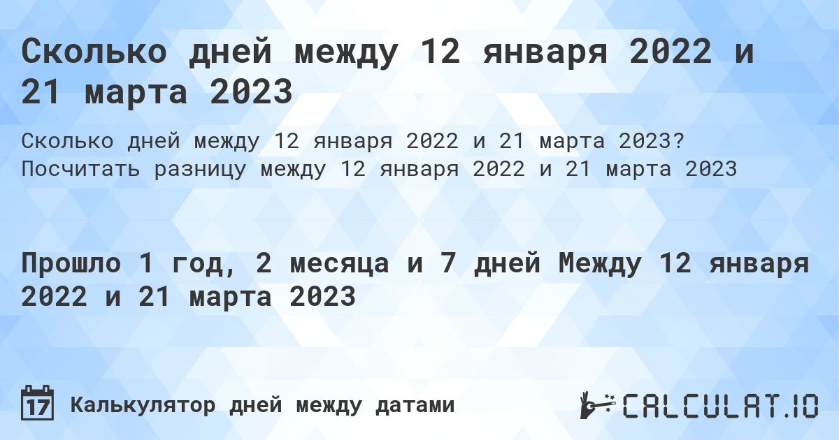 Сколько дней между 12 января 2022 и 21 марта 2023. Посчитать разницу между 12 января 2022 и 21 марта 2023