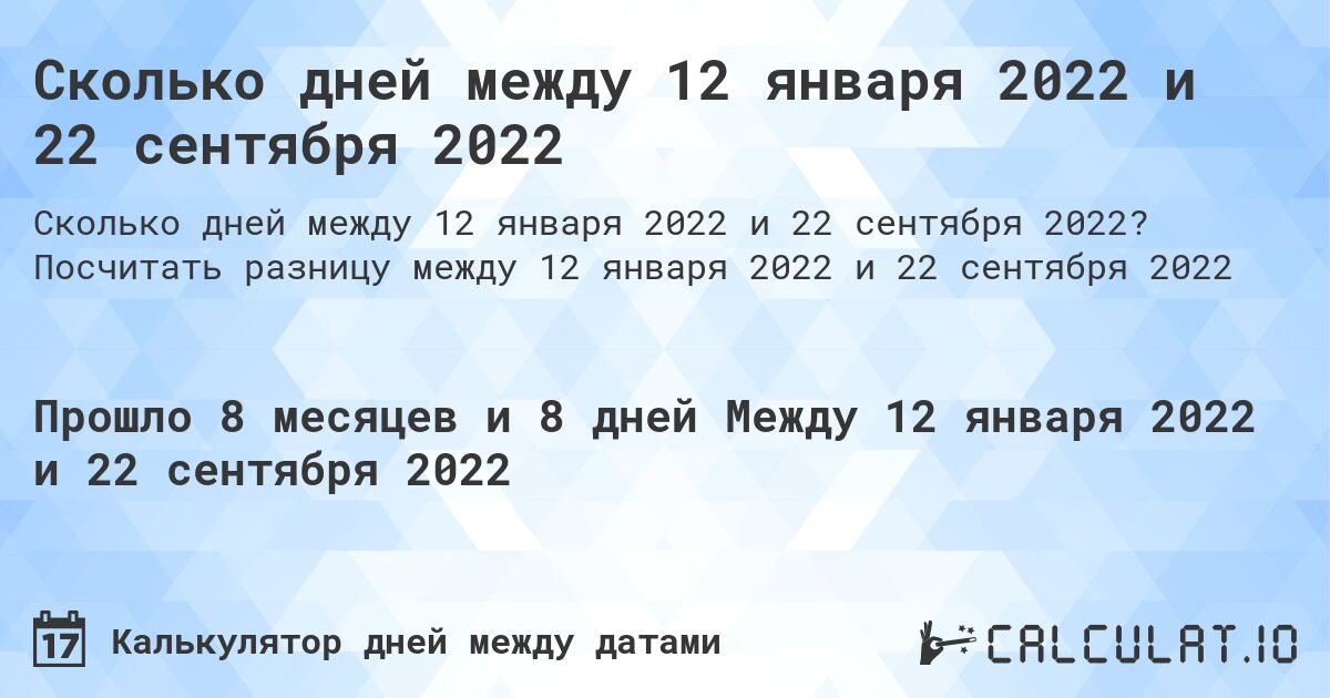 Сколько дней между 12 января 2022 и 22 сентября 2022. Посчитать разницу между 12 января 2022 и 22 сентября 2022
