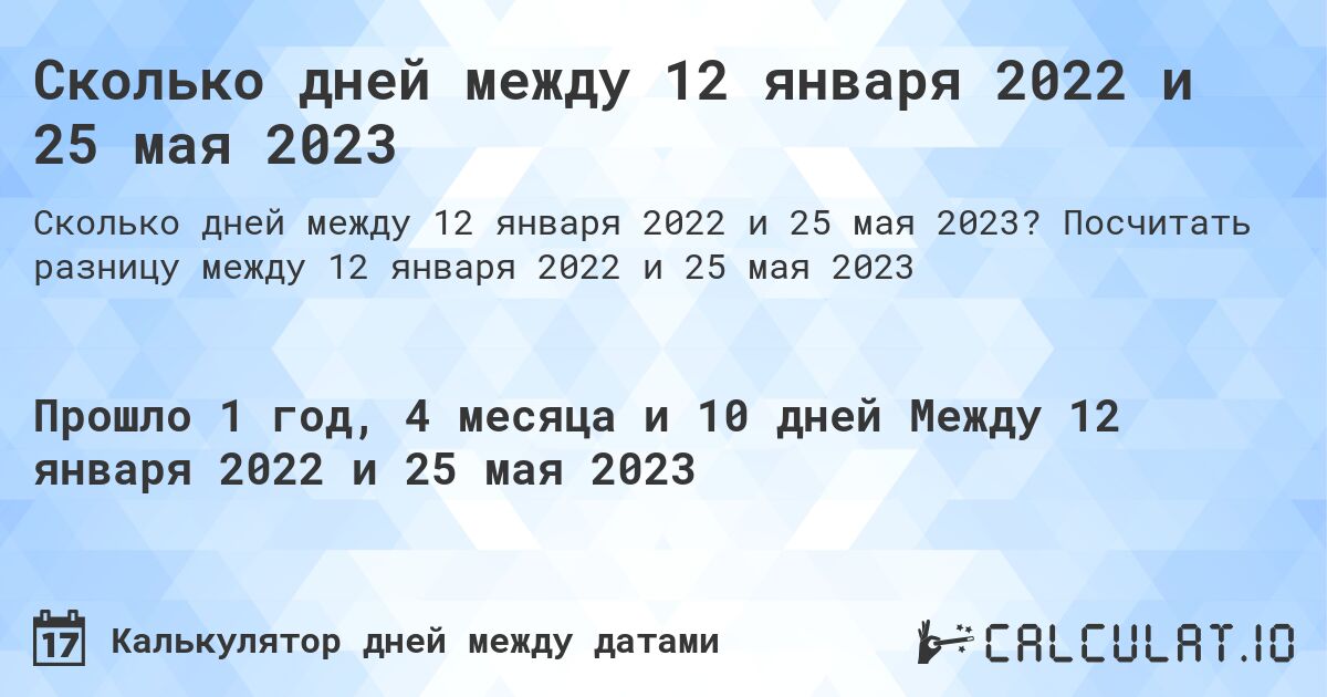 Сколько дней между 12 января 2022 и 25 мая 2023. Посчитать разницу между 12 января 2022 и 25 мая 2023