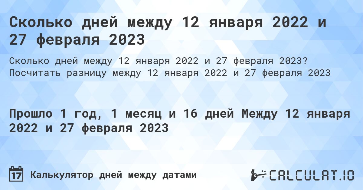 Сколько дней между 12 января 2022 и 27 февраля 2023. Посчитать разницу между 12 января 2022 и 27 февраля 2023