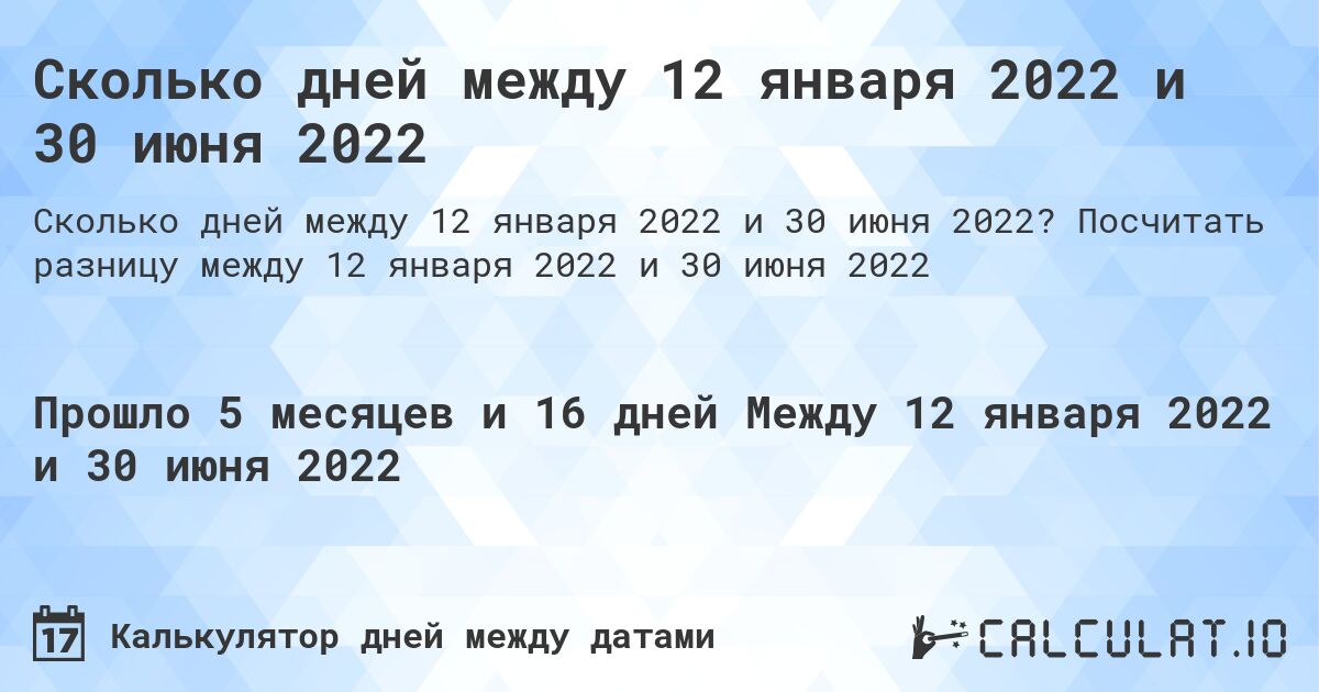 Сколько дней между 12 января 2022 и 30 июня 2022. Посчитать разницу между 12 января 2022 и 30 июня 2022