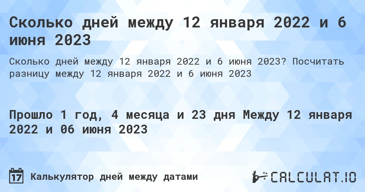 Сколько дней между 12 января 2022 и 6 июня 2023. Посчитать разницу между 12 января 2022 и 6 июня 2023