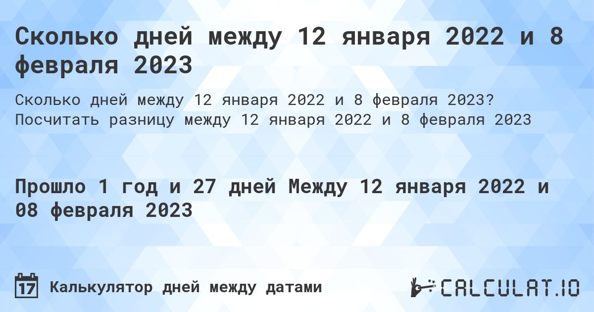 Сколько дней между 12 января 2022 и 8 февраля 2023. Посчитать разницу между 12 января 2022 и 8 февраля 2023