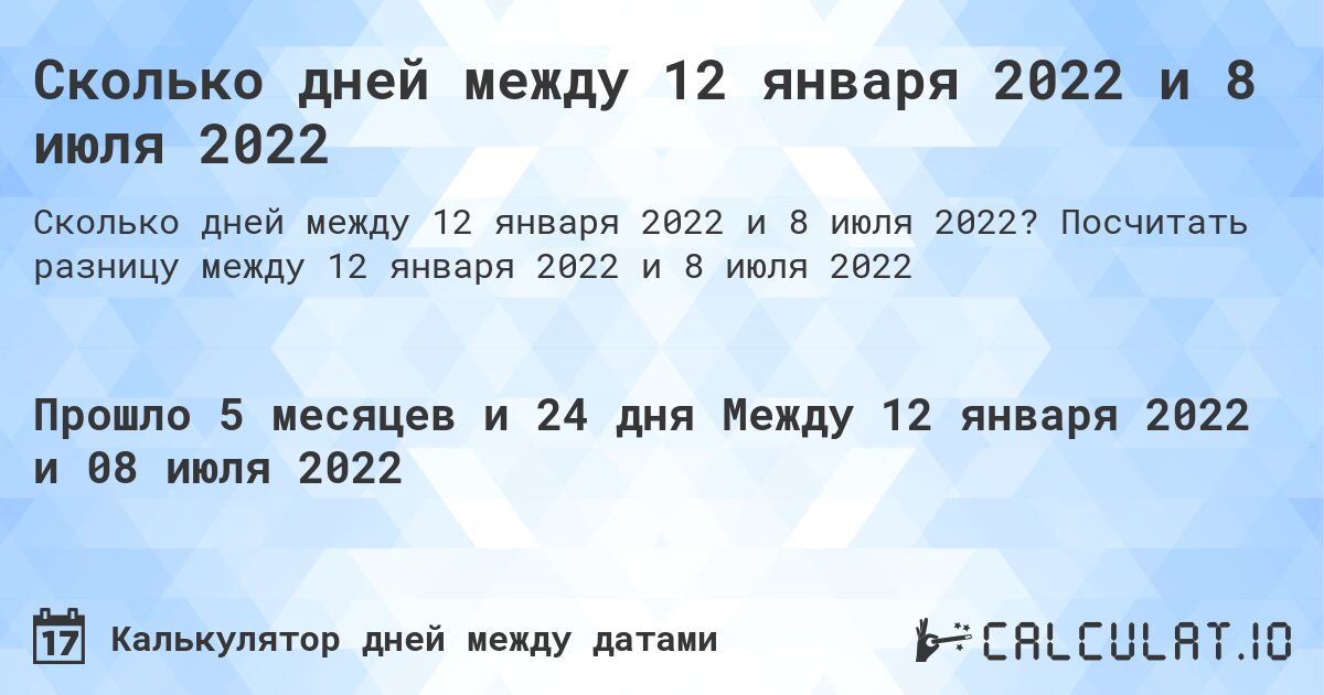 Сколько дней между 12 января 2022 и 8 июля 2022. Посчитать разницу между 12 января 2022 и 8 июля 2022