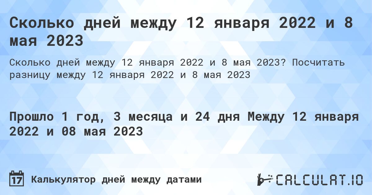 Сколько дней между 12 января 2022 и 8 мая 2023. Посчитать разницу между 12 января 2022 и 8 мая 2023