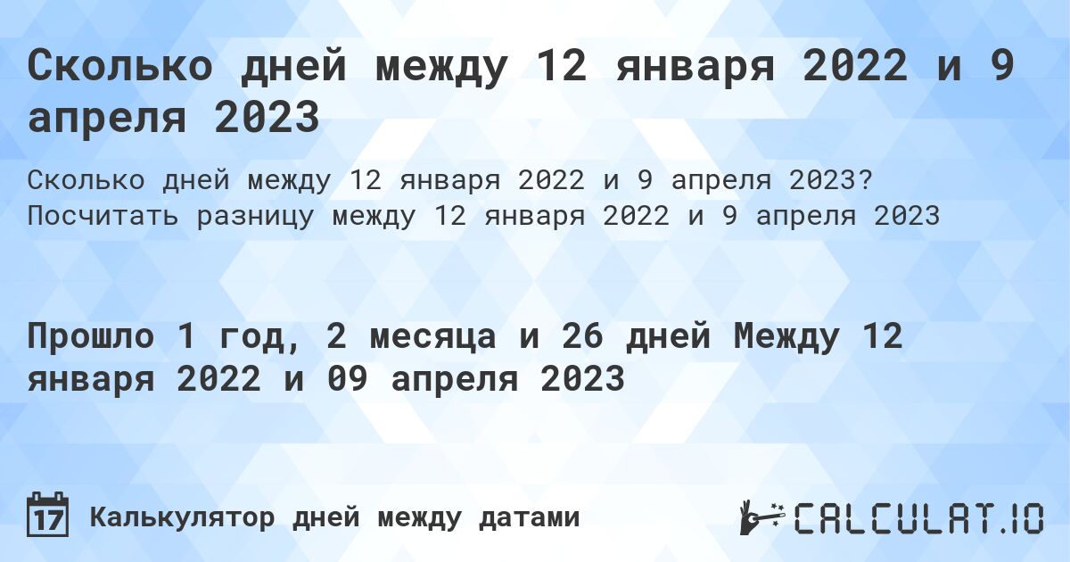 Сколько дней между 12 января 2022 и 9 апреля 2023. Посчитать разницу между 12 января 2022 и 9 апреля 2023