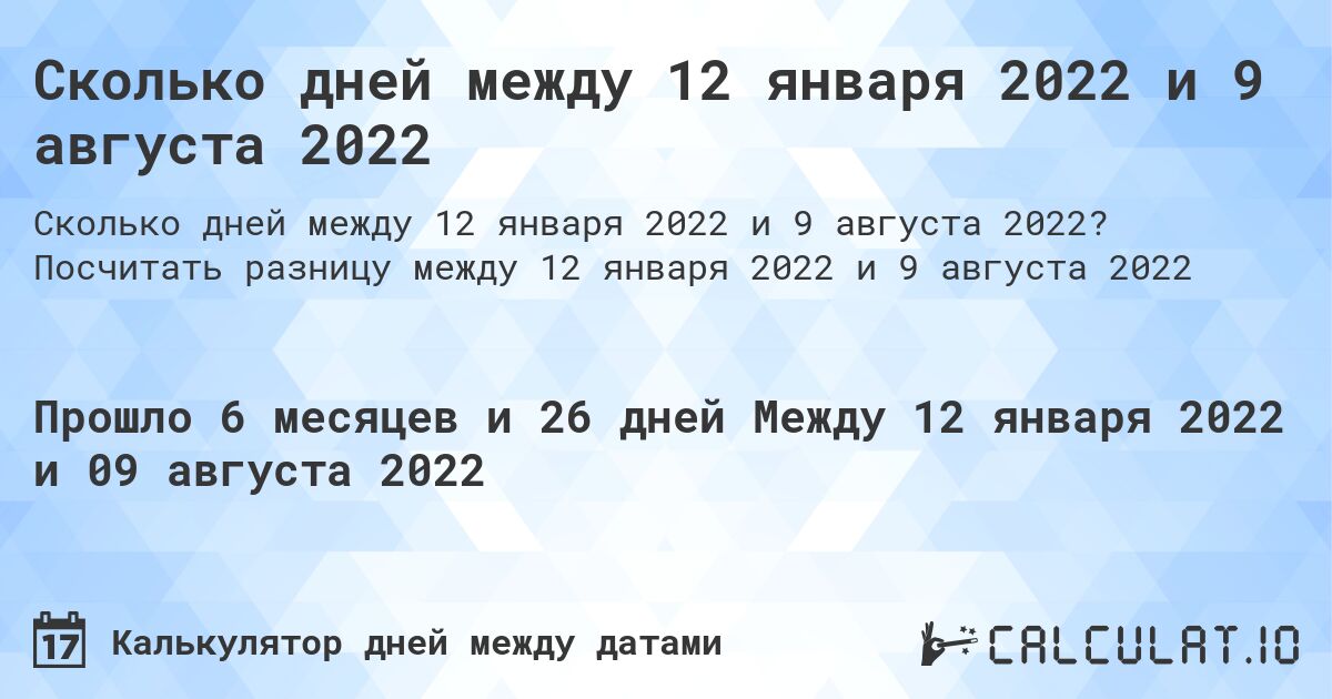 Сколько дней между 12 января 2022 и 9 августа 2022. Посчитать разницу между 12 января 2022 и 9 августа 2022