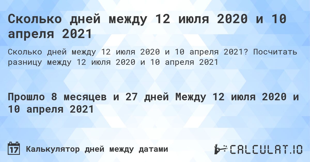 Сколько дней между 12 июля 2020 и 10 апреля 2021. Посчитать разницу между 12 июля 2020 и 10 апреля 2021