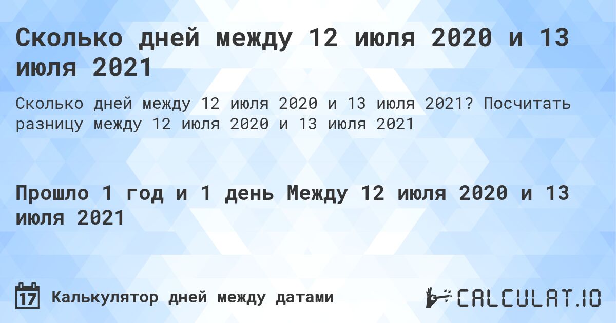 Сколько дней между 12 июля 2020 и 13 июля 2021. Посчитать разницу между 12 июля 2020 и 13 июля 2021
