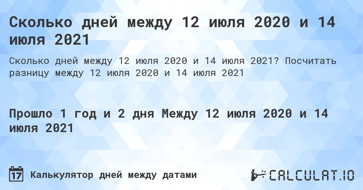 Сколько дней между 12 июля 2020 и 14 июля 2021. Посчитать разницу между 12 июля 2020 и 14 июля 2021