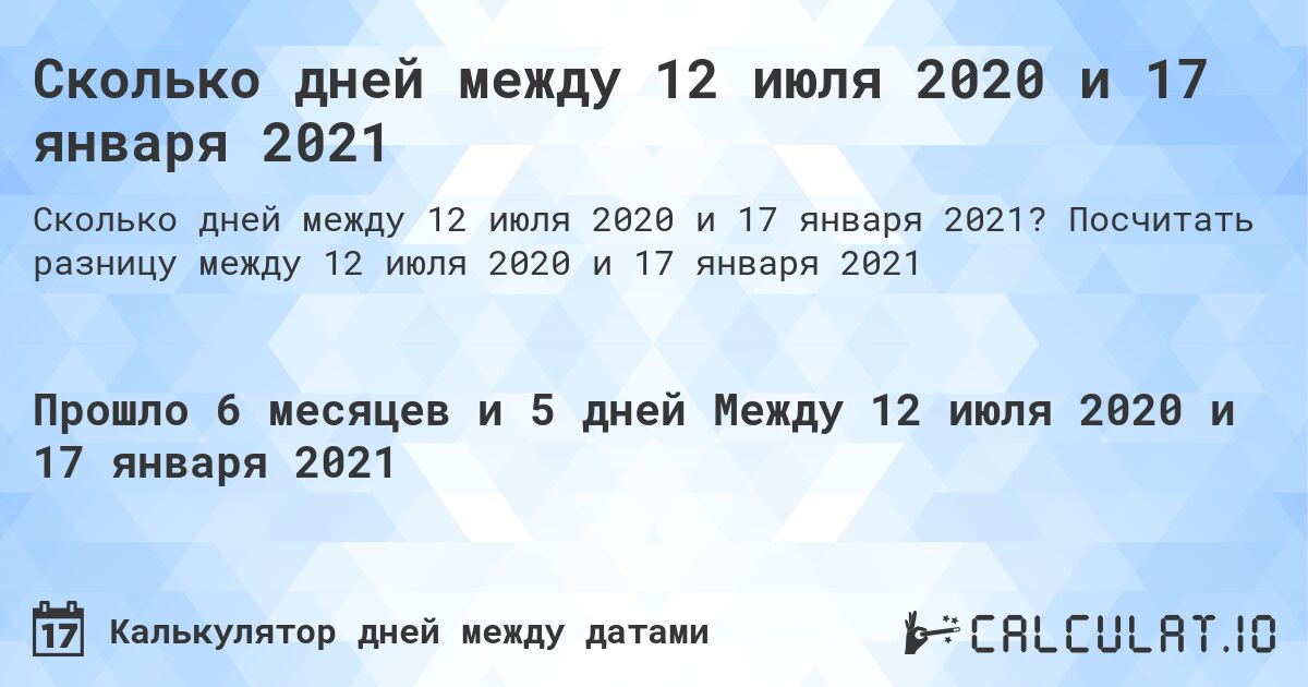 Сколько дней между 12 июля 2020 и 17 января 2021. Посчитать разницу между 12 июля 2020 и 17 января 2021