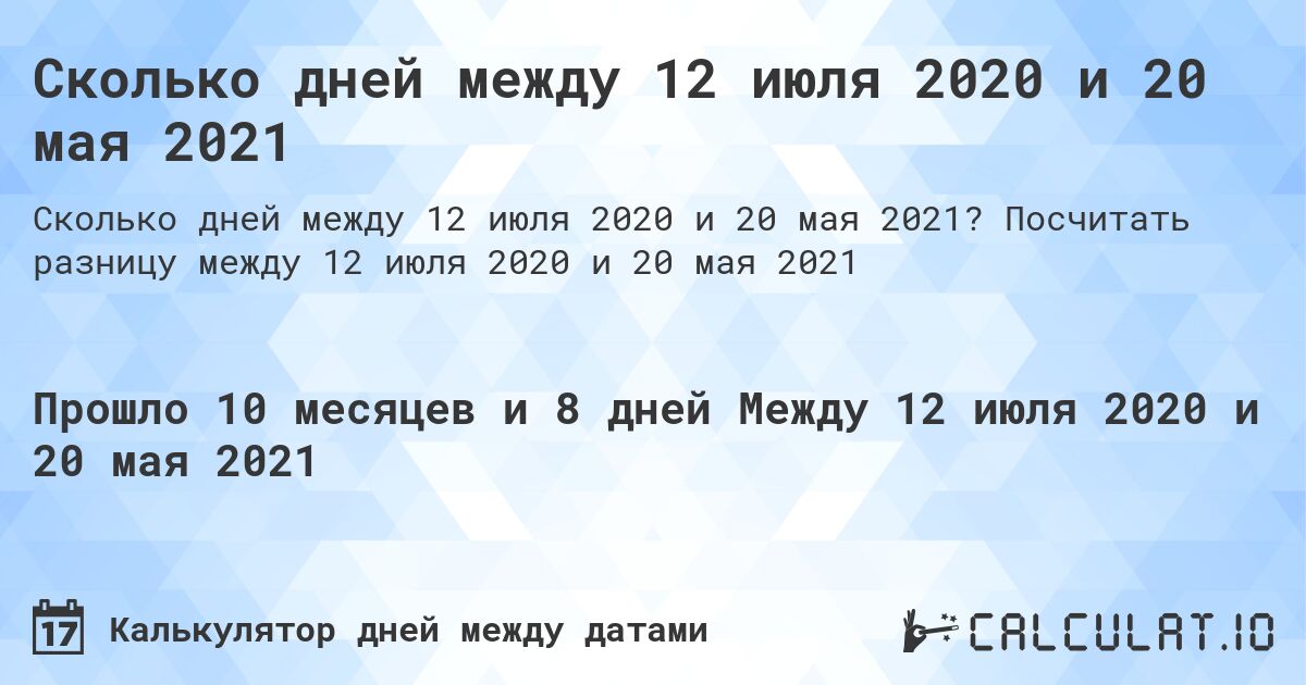 Сколько дней между 12 июля 2020 и 20 мая 2021. Посчитать разницу между 12 июля 2020 и 20 мая 2021