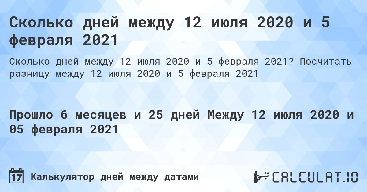 Сколько дней между 12 июля 2020 и 5 февраля 2021. Посчитать разницу между 12 июля 2020 и 5 февраля 2021
