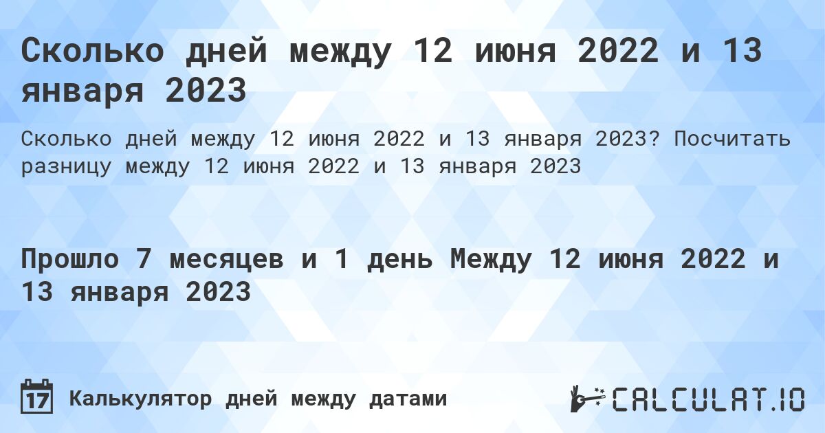 Сколько дней между 12 июня 2022 и 13 января 2023. Посчитать разницу между 12 июня 2022 и 13 января 2023