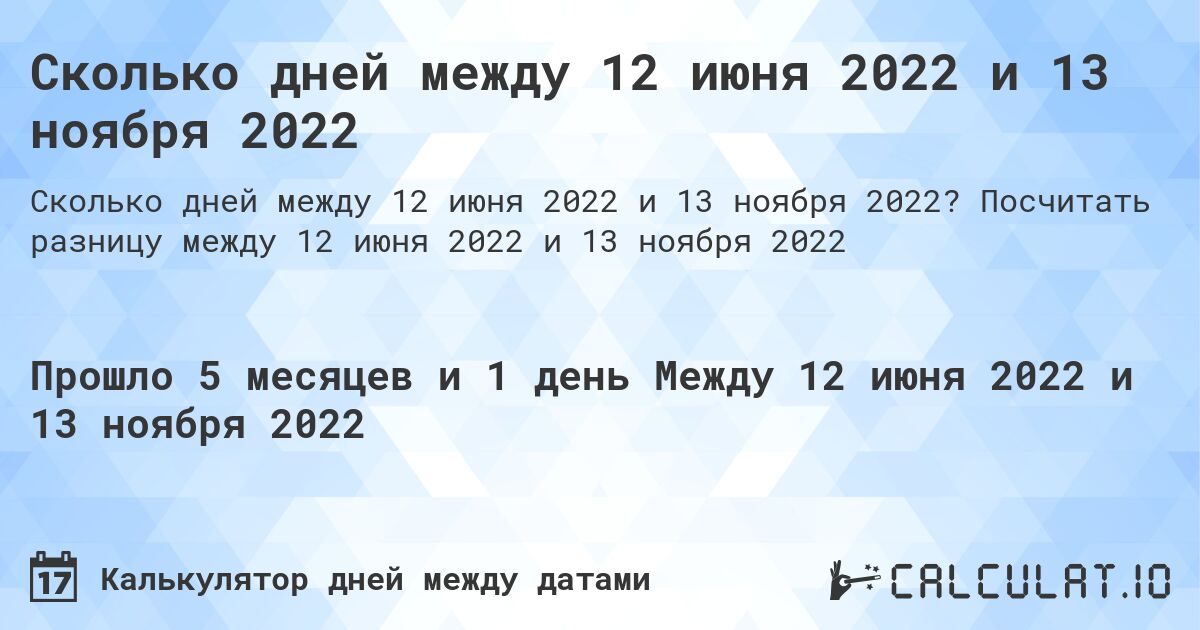 Сколько дней между 12 июня 2022 и 13 ноября 2022. Посчитать разницу между 12 июня 2022 и 13 ноября 2022