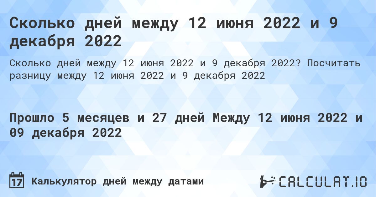 Сколько дней между 12 июня 2022 и 9 декабря 2022. Посчитать разницу между 12 июня 2022 и 9 декабря 2022