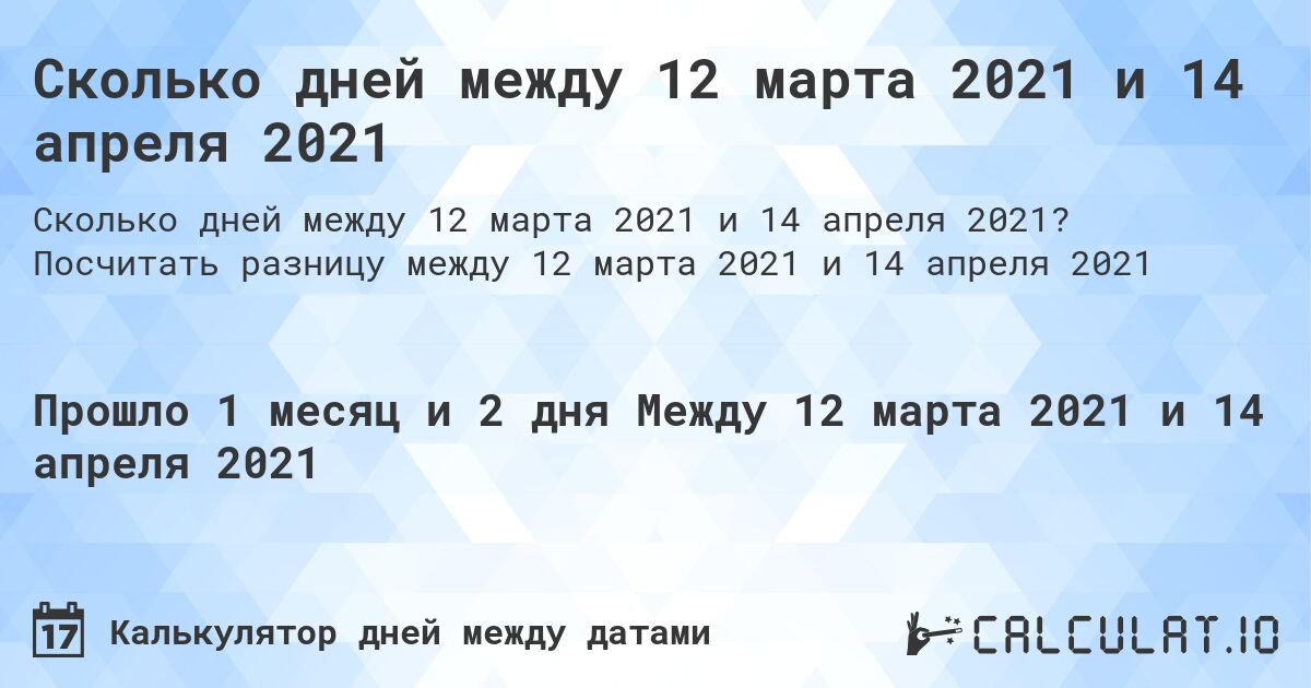 Сколько дней между 12 марта 2021 и 14 апреля 2021. Посчитать разницу между 12 марта 2021 и 14 апреля 2021