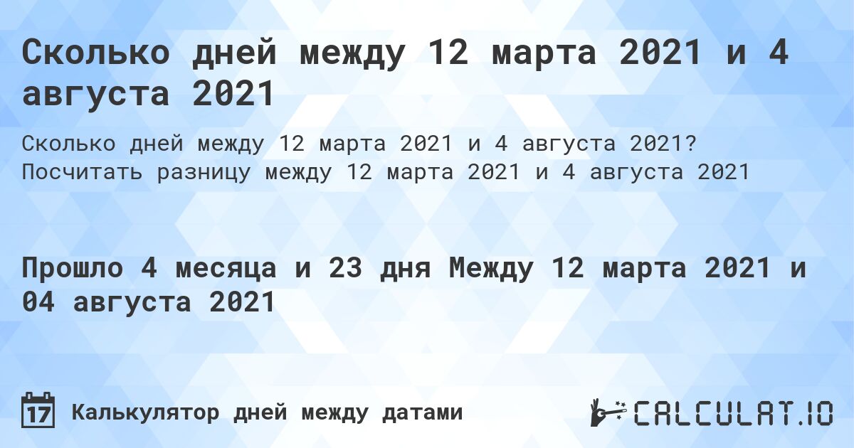 Сколько дней между 12 марта 2021 и 4 августа 2021. Посчитать разницу между 12 марта 2021 и 4 августа 2021