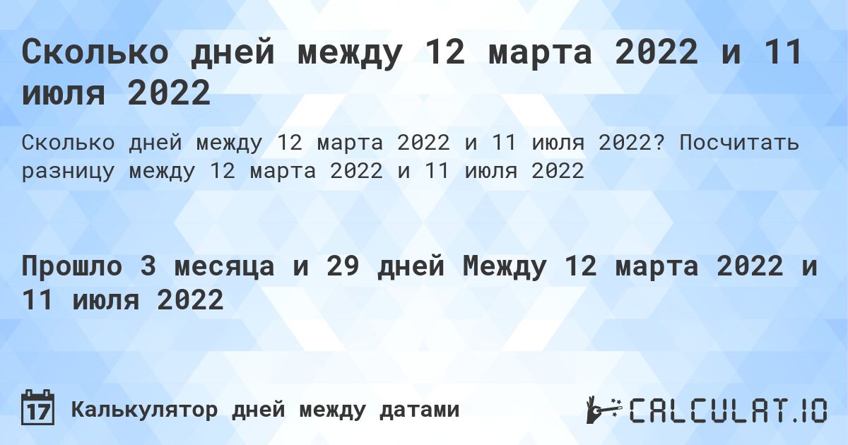 Сколько дней между 12 марта 2022 и 11 июля 2022. Посчитать разницу между 12 марта 2022 и 11 июля 2022
