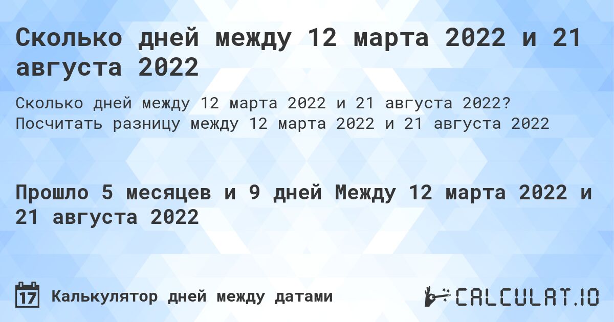 Сколько дней между 12 марта 2022 и 21 августа 2022. Посчитать разницу между 12 марта 2022 и 21 августа 2022
