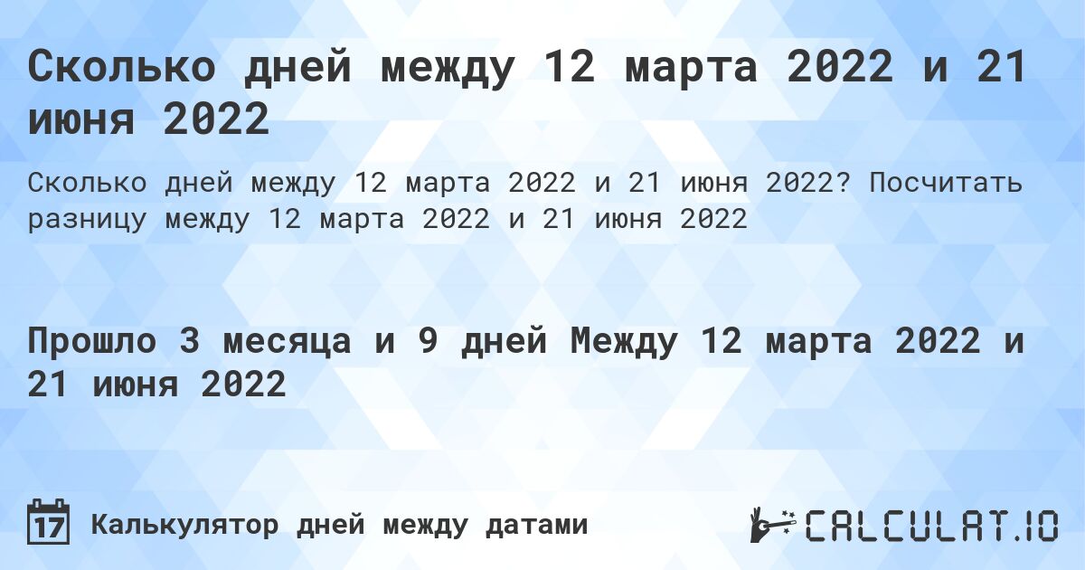 Сколько дней между 12 марта 2022 и 21 июня 2022. Посчитать разницу между 12 марта 2022 и 21 июня 2022