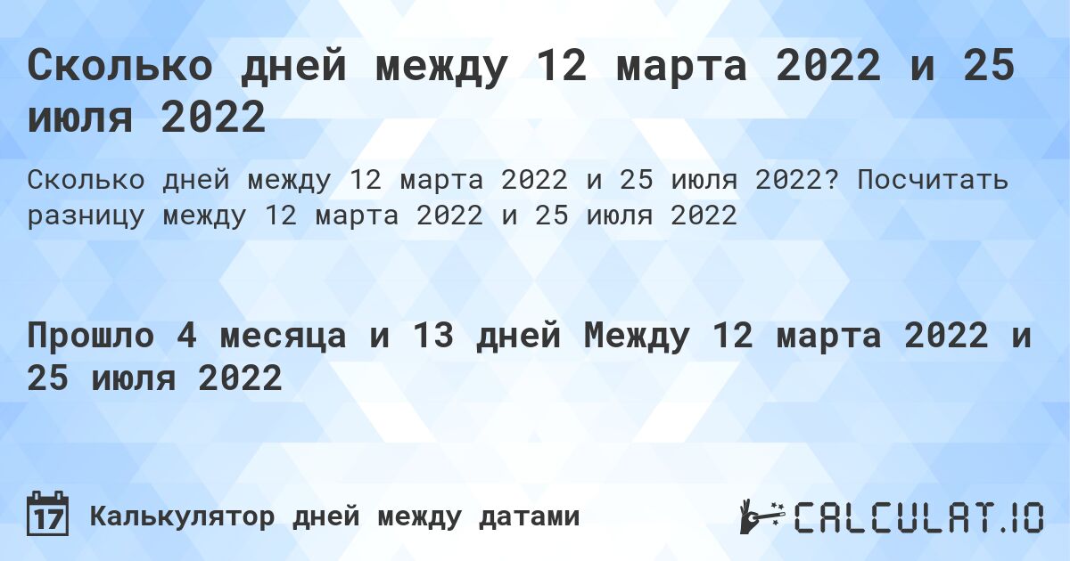 Сколько дней между 12 марта 2022 и 25 июля 2022. Посчитать разницу между 12 марта 2022 и 25 июля 2022