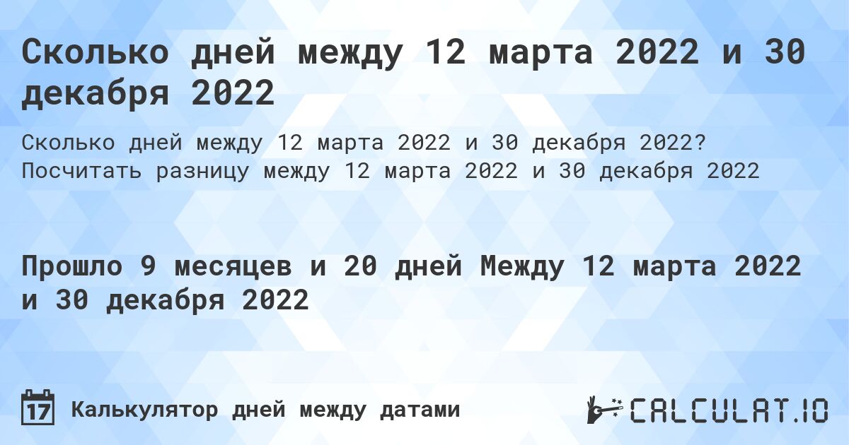 Сколько дней между 12 марта 2022 и 30 декабря 2022. Посчитать разницу между 12 марта 2022 и 30 декабря 2022