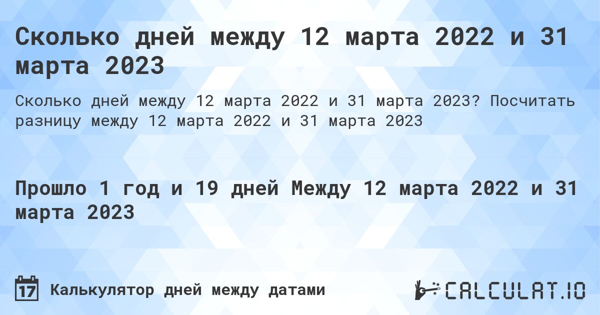 Сколько дней между 12 марта 2022 и 31 марта 2023. Посчитать разницу между 12 марта 2022 и 31 марта 2023