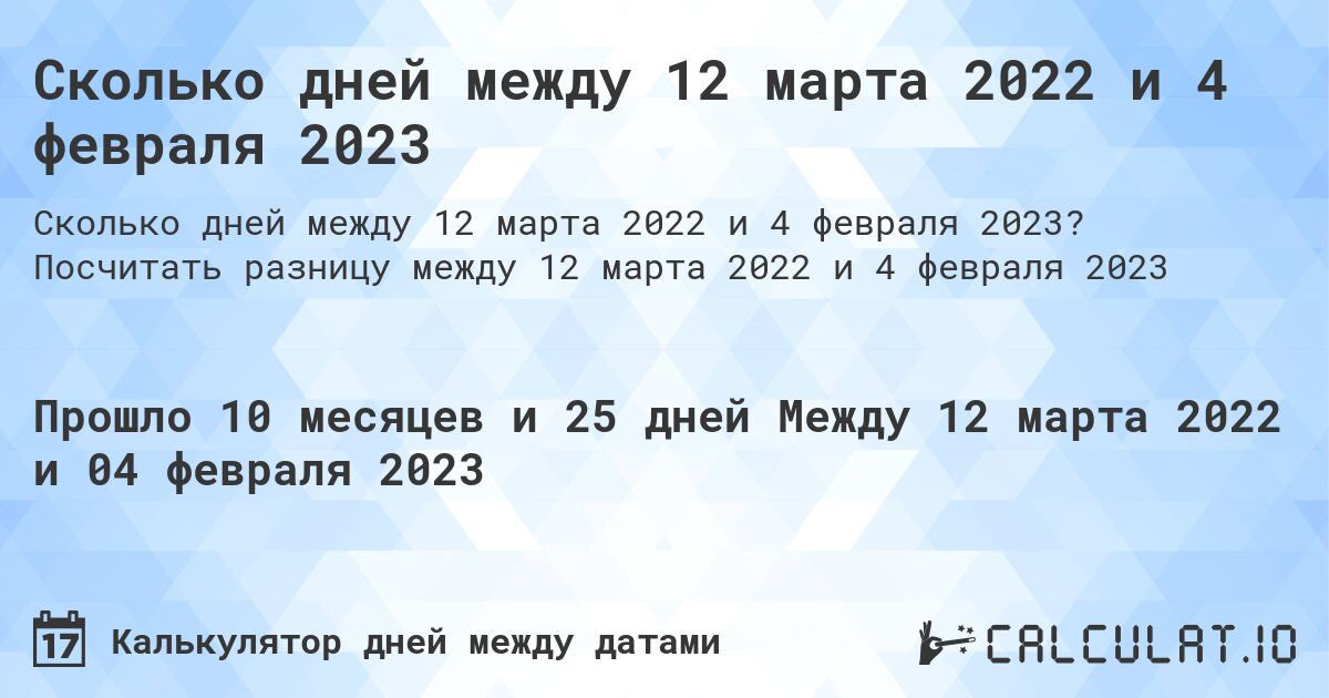 Сколько дней между 12 марта 2022 и 4 февраля 2023. Посчитать разницу между 12 марта 2022 и 4 февраля 2023