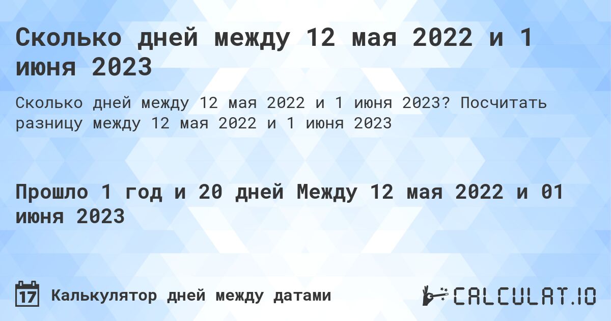 Сколько дней между 12 мая 2022 и 1 июня 2023. Посчитать разницу между 12 мая 2022 и 1 июня 2023