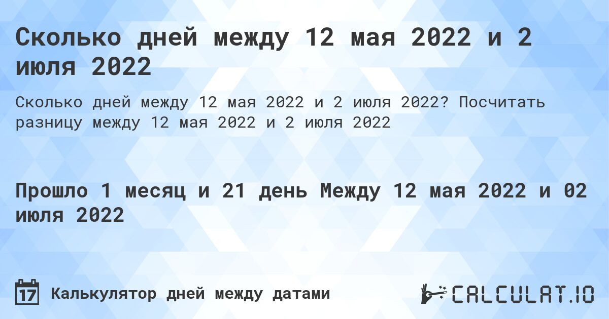 Сколько дней между 12 мая 2022 и 2 июля 2022. Посчитать разницу между 12 мая 2022 и 2 июля 2022