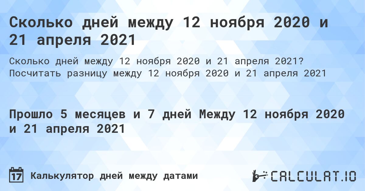 Сколько дней между 12 ноября 2020 и 21 апреля 2021. Посчитать разницу между 12 ноября 2020 и 21 апреля 2021