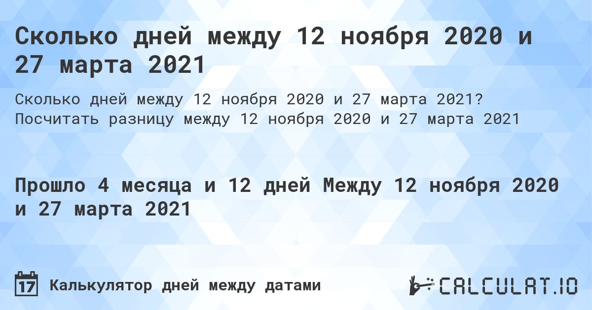 Сколько дней между 12 ноября 2020 и 27 марта 2021. Посчитать разницу между 12 ноября 2020 и 27 марта 2021