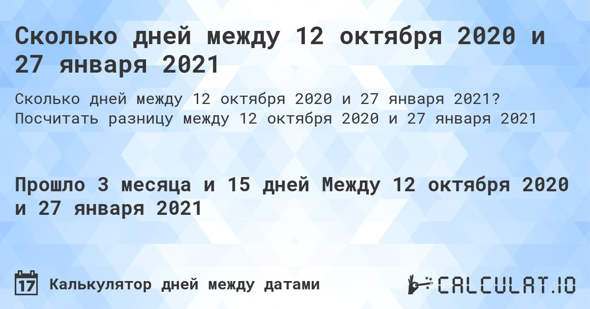 Сколько дней между 12 октября 2020 и 27 января 2021. Посчитать разницу между 12 октября 2020 и 27 января 2021
