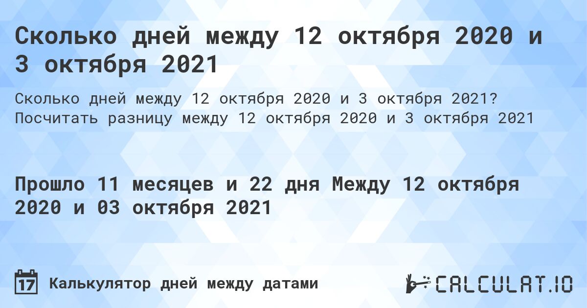 Сколько дней между 12 октября 2020 и 3 октября 2021. Посчитать разницу между 12 октября 2020 и 3 октября 2021