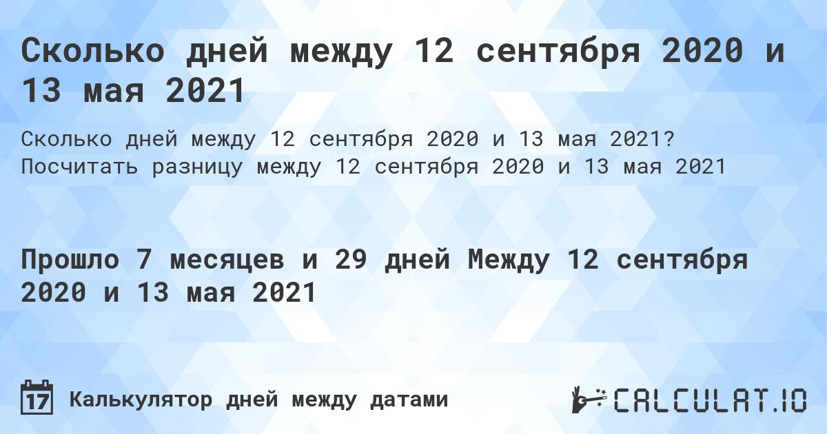 Сколько дней между 12 сентября 2020 и 13 мая 2021. Посчитать разницу между 12 сентября 2020 и 13 мая 2021