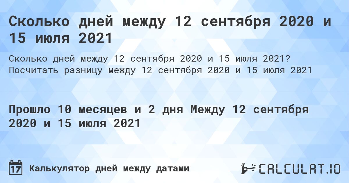 Сколько дней между 12 сентября 2020 и 15 июля 2021. Посчитать разницу между 12 сентября 2020 и 15 июля 2021