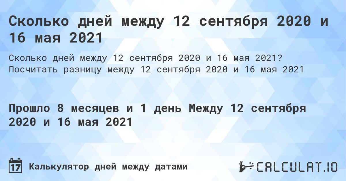 Сколько дней между 12 сентября 2020 и 16 мая 2021. Посчитать разницу между 12 сентября 2020 и 16 мая 2021