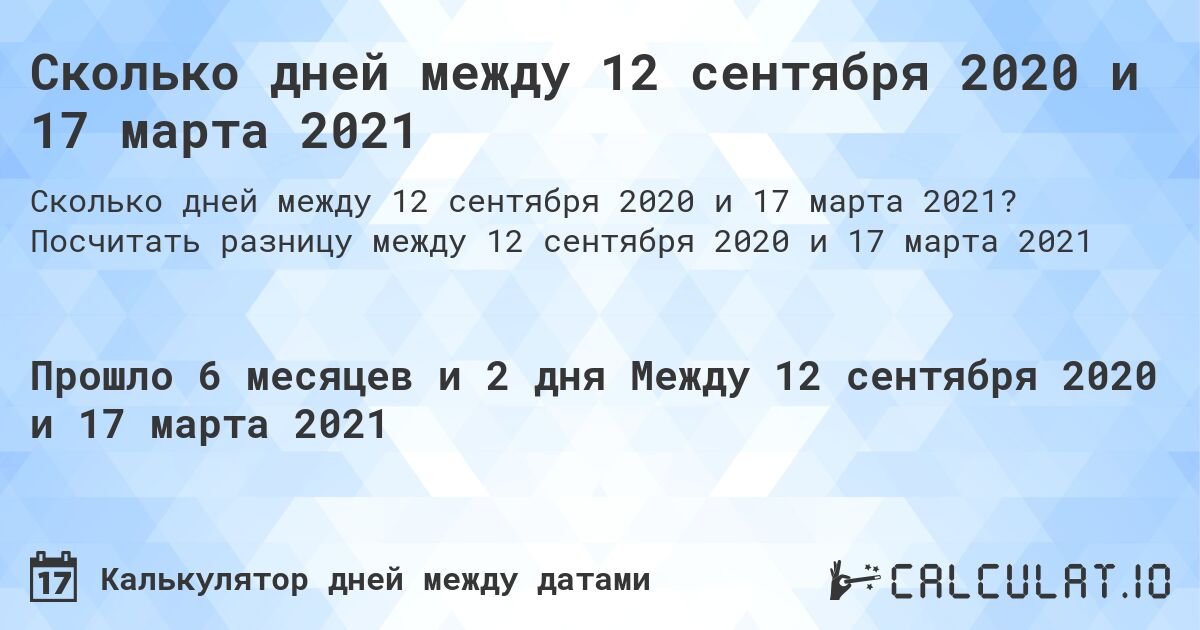 Сколько дней между 12 сентября 2020 и 17 марта 2021. Посчитать разницу между 12 сентября 2020 и 17 марта 2021