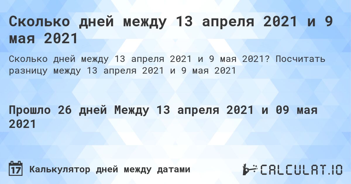 Сколько дней между 13 апреля 2021 и 9 мая 2021. Посчитать разницу между 13 апреля 2021 и 9 мая 2021