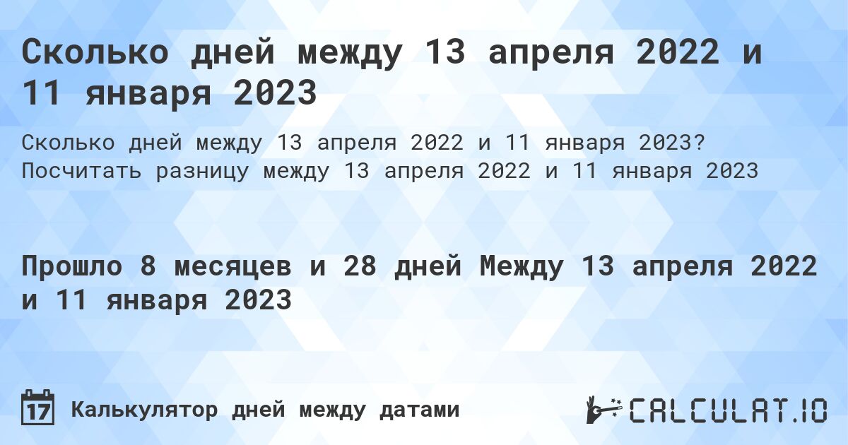 Сколько дней между 13 апреля 2022 и 11 января 2023. Посчитать разницу между 13 апреля 2022 и 11 января 2023