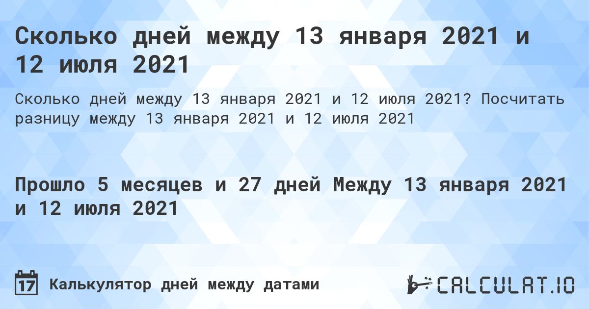 Сколько дней между 13 января 2021 и 12 июля 2021. Посчитать разницу между 13 января 2021 и 12 июля 2021