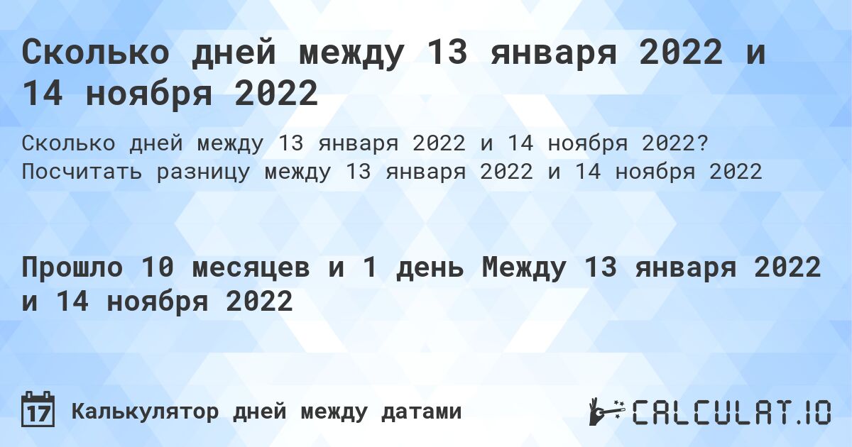 Сколько дней между 13 января 2022 и 14 ноября 2022. Посчитать разницу между 13 января 2022 и 14 ноября 2022