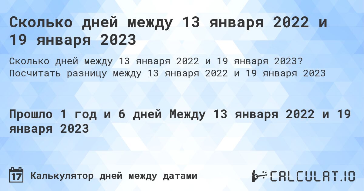 Сколько дней между 13 января 2022 и 19 января 2023. Посчитать разницу между 13 января 2022 и 19 января 2023