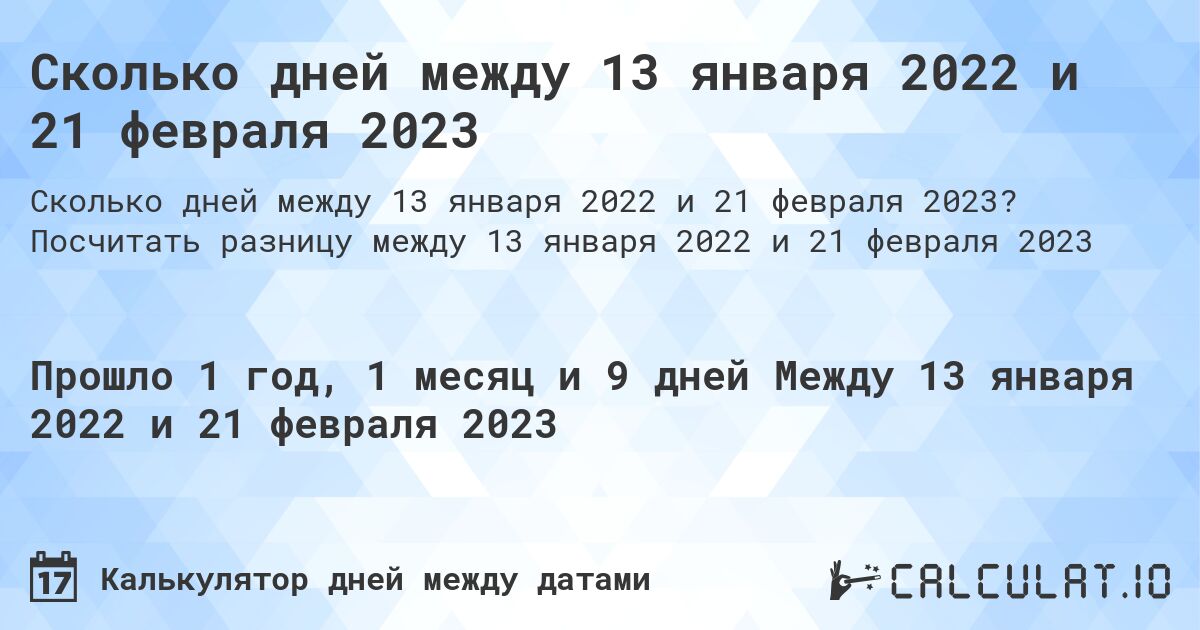Сколько дней между 13 января 2022 и 21 февраля 2023. Посчитать разницу между 13 января 2022 и 21 февраля 2023