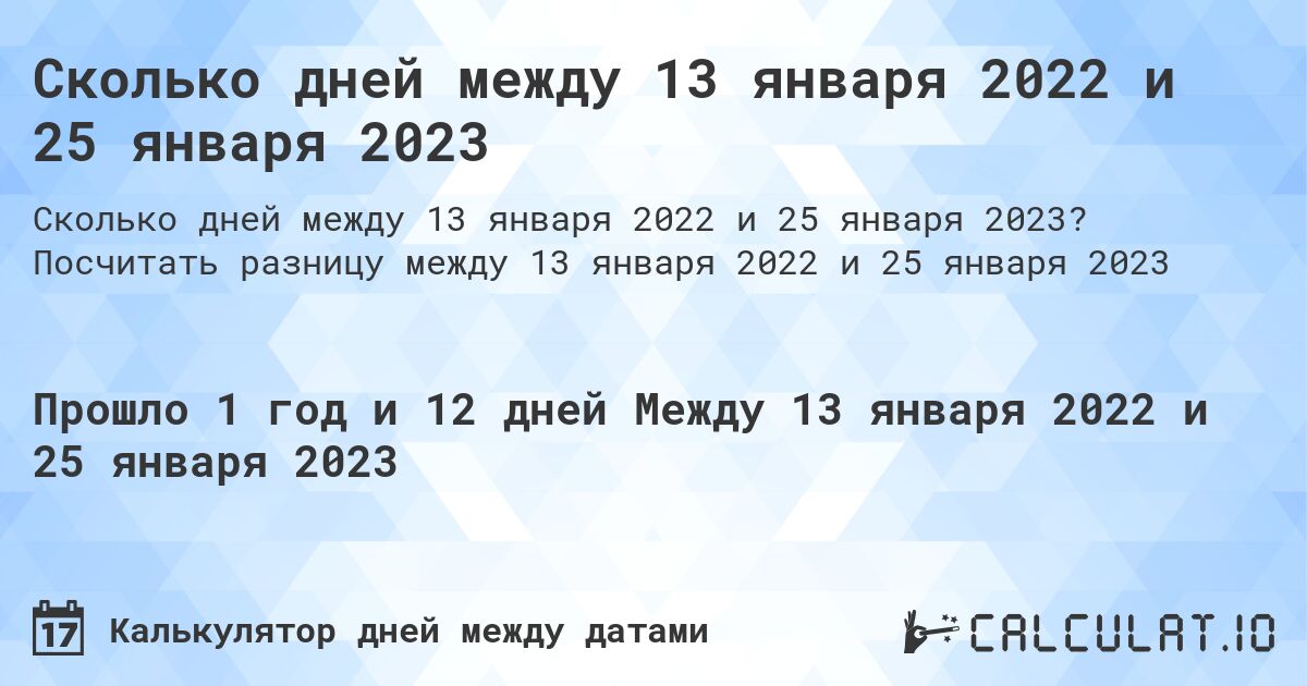 Сколько дней между 13 января 2022 и 25 января 2023. Посчитать разницу между 13 января 2022 и 25 января 2023