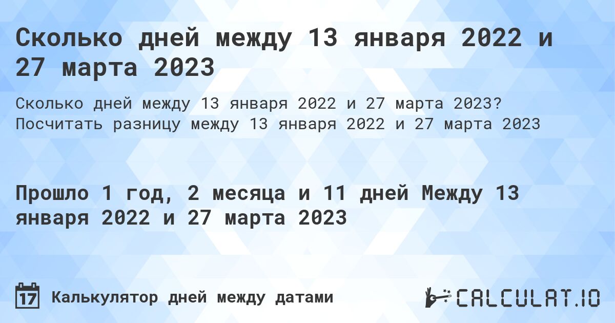 Сколько дней между 13 января 2022 и 27 марта 2023. Посчитать разницу между 13 января 2022 и 27 марта 2023