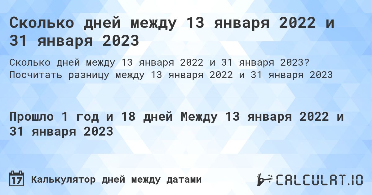 Сколько дней между 13 января 2022 и 31 января 2023. Посчитать разницу между 13 января 2022 и 31 января 2023